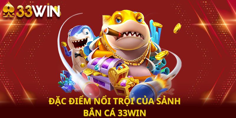 Khám phá đặc trưng nổi bật của sảnh bắn cá tại 33WIN