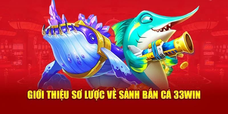 Sơ lược về sảnh bắn cá 33WIN